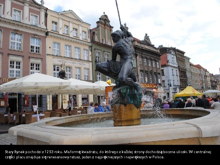 Stary Rynek pochodzi z 1253 roku. Ma formę kwadratu, do którego z każdej strony