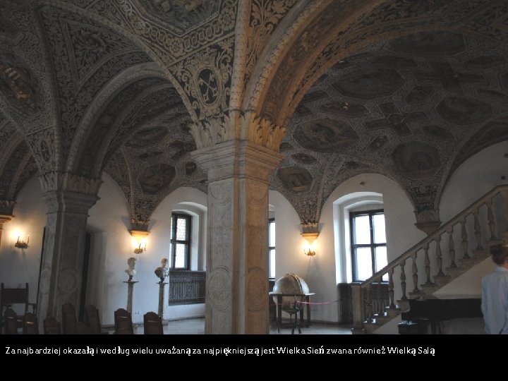 Za najbardziej okazałą i według wielu uważaną za najpiękniejszą jest Wielka Sień zwana również