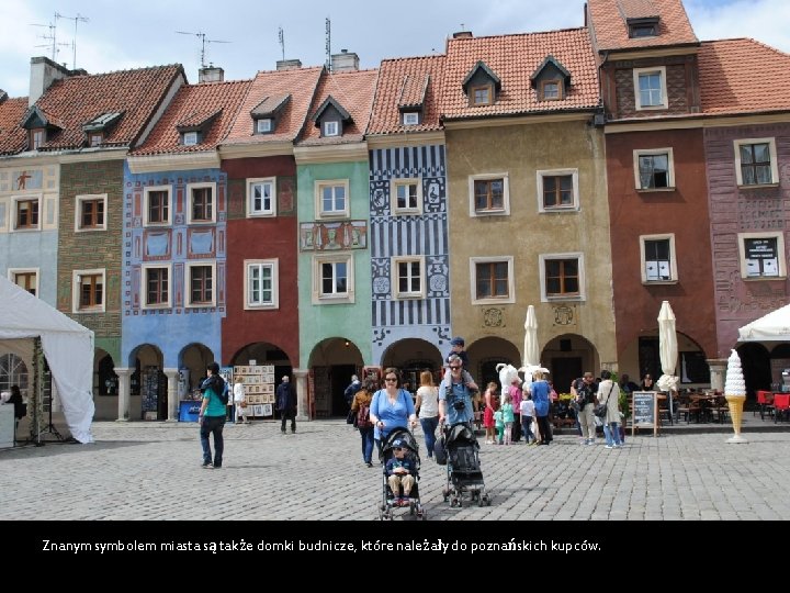 Znanym symbolem miasta są także domki budnicze, które należały do poznańskich kupców. 