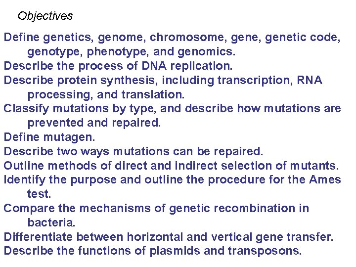 Objectives Define genetics, genome, chromosome, genetic code, genotype, phenotype, and genomics. Describe the process