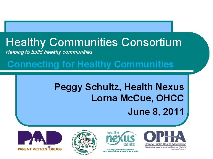 Healthy Communities Consortium Helping to build healthy communities Connecting for Healthy Communities Peggy Schultz,