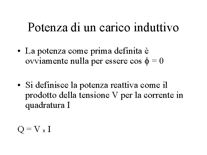 Potenza di un carico induttivo • La potenza come prima definita è ovviamente nulla Potenza di un carico induttivo • La potenza come prima definita è ovviamente nulla