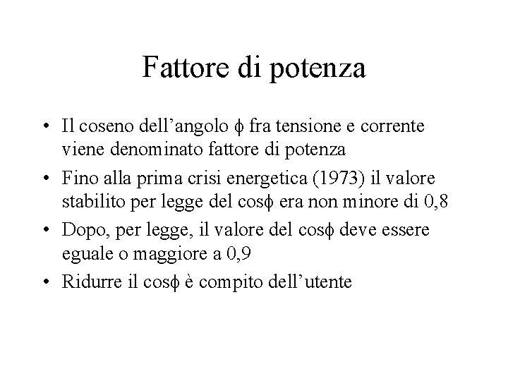 Fattore di potenza • Il coseno dell’angolo f fra tensione e corrente viene denominato Fattore di potenza • Il coseno dell’angolo f fra tensione e corrente viene denominato