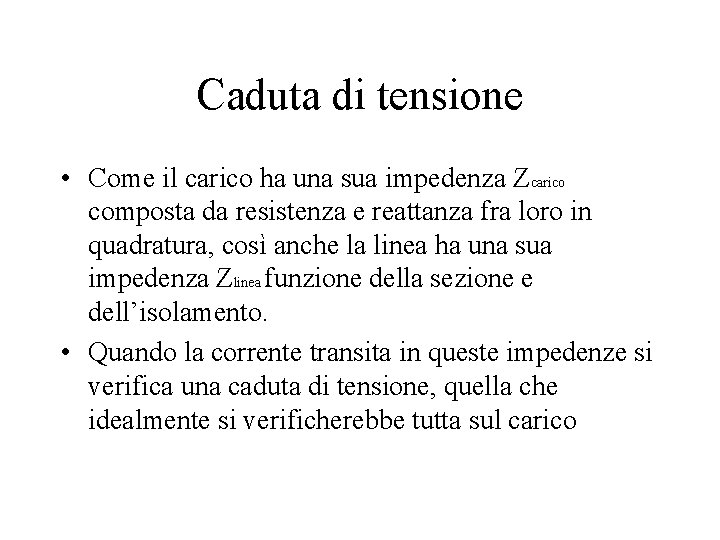 Caduta di tensione • Come il carico ha una sua impedenza Zcarico composta da Caduta di tensione • Come il carico ha una sua impedenza Zcarico composta da
