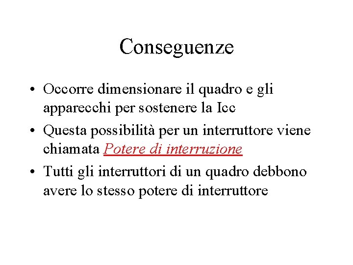 Conseguenze • Occorre dimensionare il quadro e gli apparecchi per sostenere la Icc • Conseguenze • Occorre dimensionare il quadro e gli apparecchi per sostenere la Icc •