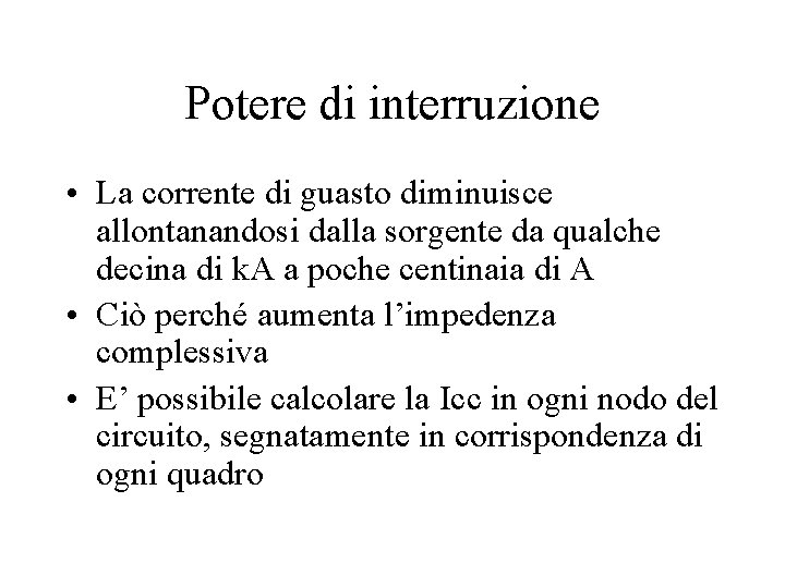 Potere di interruzione • La corrente di guasto diminuisce allontanandosi dalla sorgente da qualche Potere di interruzione • La corrente di guasto diminuisce allontanandosi dalla sorgente da qualche