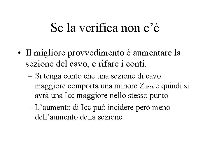 Se la verifica non c’è • Il migliore provvedimento è aumentare la sezione del Se la verifica non c’è • Il migliore provvedimento è aumentare la sezione del