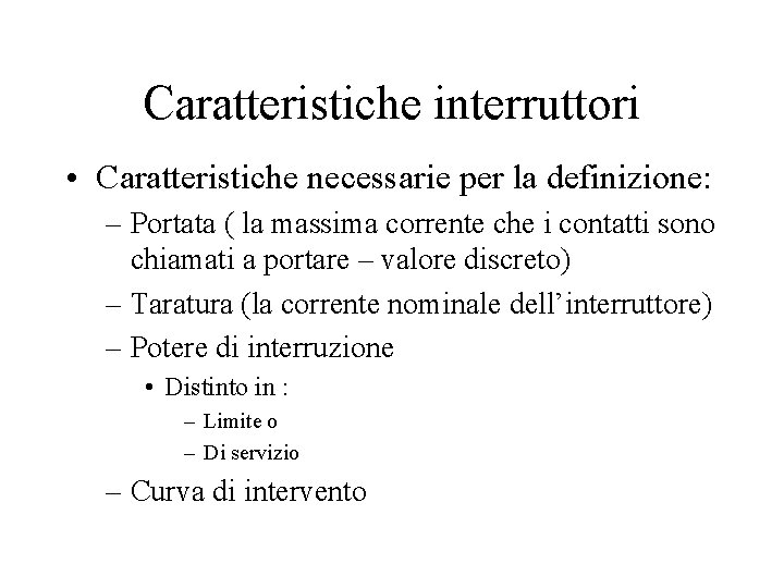 Caratteristiche interruttori • Caratteristiche necessarie per la definizione: – Portata ( la massima corrente Caratteristiche interruttori • Caratteristiche necessarie per la definizione: – Portata ( la massima corrente
