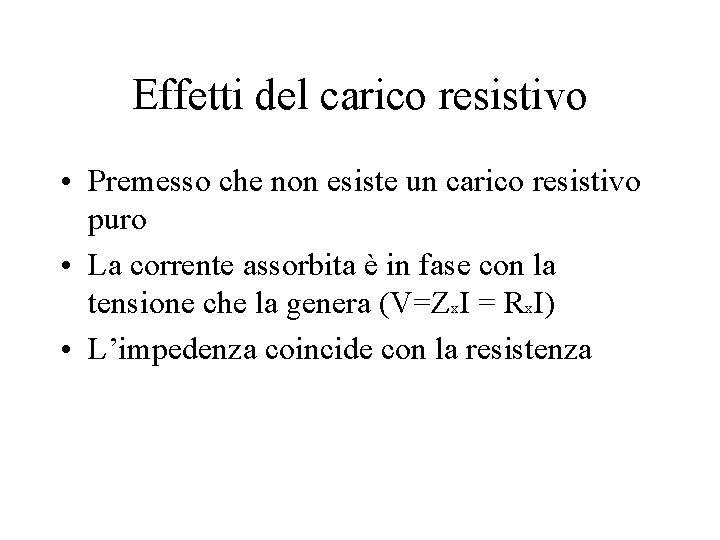 Effetti del carico resistivo • Premesso che non esiste un carico resistivo puro • Effetti del carico resistivo • Premesso che non esiste un carico resistivo puro •