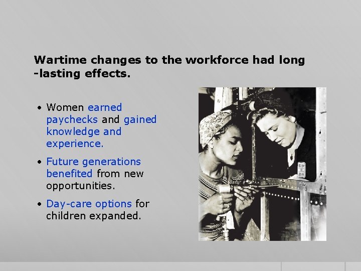 Wartime changes to the workforce had long -lasting effects. • Women earned paychecks and