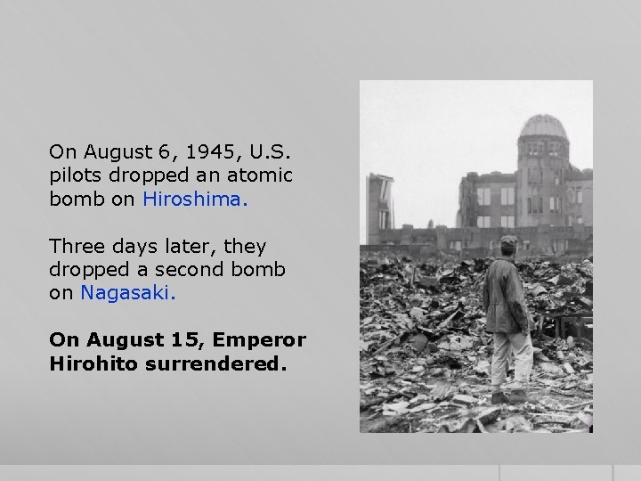 On August 6, 1945, U. S. pilots dropped an atomic bomb on Hiroshima. Three