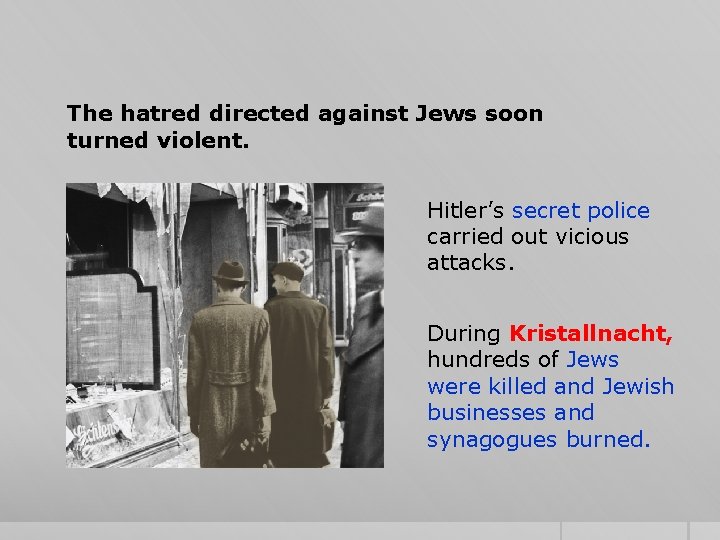 The hatred directed against Jews soon turned violent. Hitler’s secret police carried out vicious