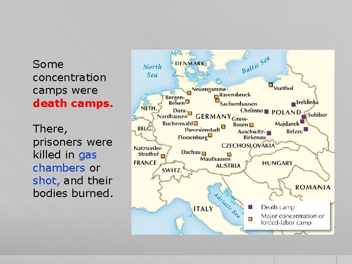 Some concentration camps were death camps. There, prisoners were killed in gas chambers or