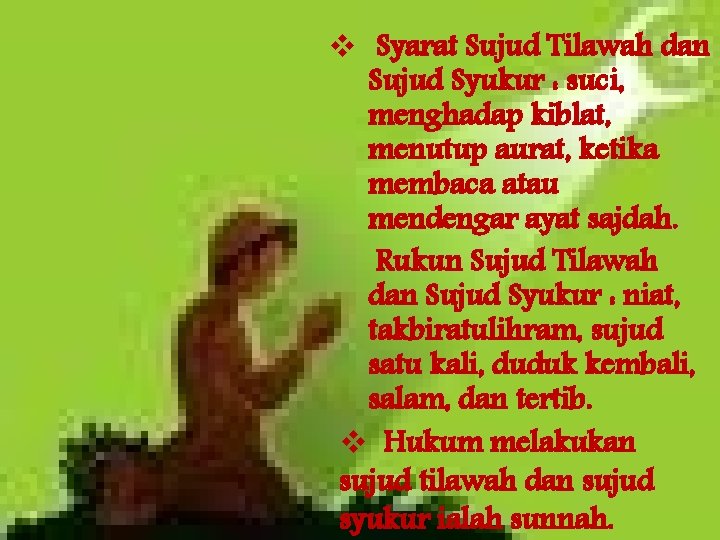 v Syarat Sujud Tilawah dan Sujud Syukur : suci, menghadap kiblat, menutup aurat, ketika