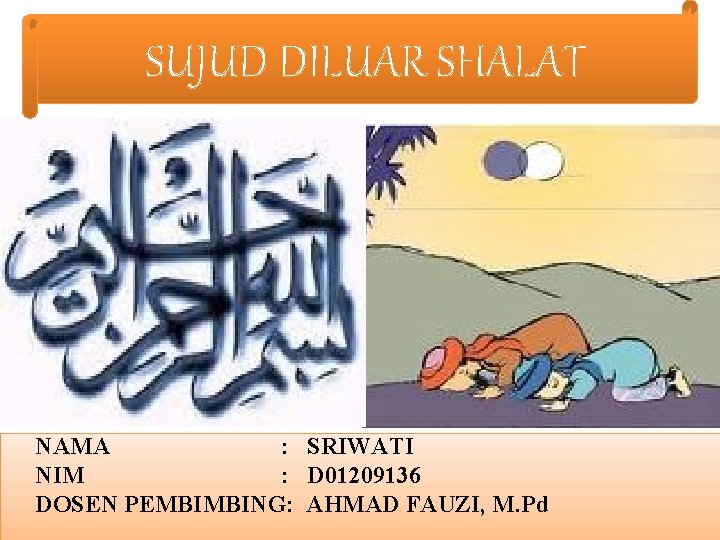 SUJUD DILUAR SHALAT NAMA : SRIWATI NIM : D 01209136 DOSEN PEMBIMBING: AHMAD FAUZI,