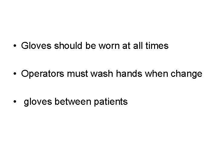  • Gloves should be worn at all times • Operators must wash hands