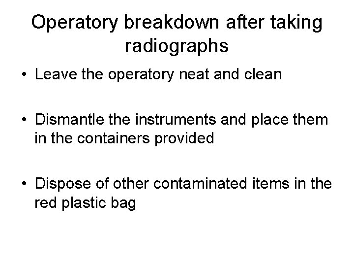 Operatory breakdown after taking radiographs • Leave the operatory neat and clean • Dismantle