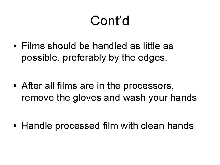 Cont’d • Films should be handled as little as possible, preferably by the edges.
