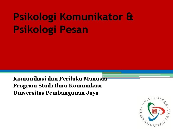 Psikologi Komunikator & Psikologi Pesan Komunikasi dan Perilaku Manusia Program Studi Ilmu Komunikasi Universitas