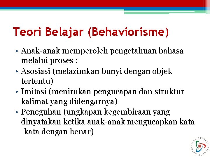 Teori Belajar (Behaviorisme) • Anak-anak memperoleh pengetahuan bahasa melalui proses : • Asosiasi (melazimkan