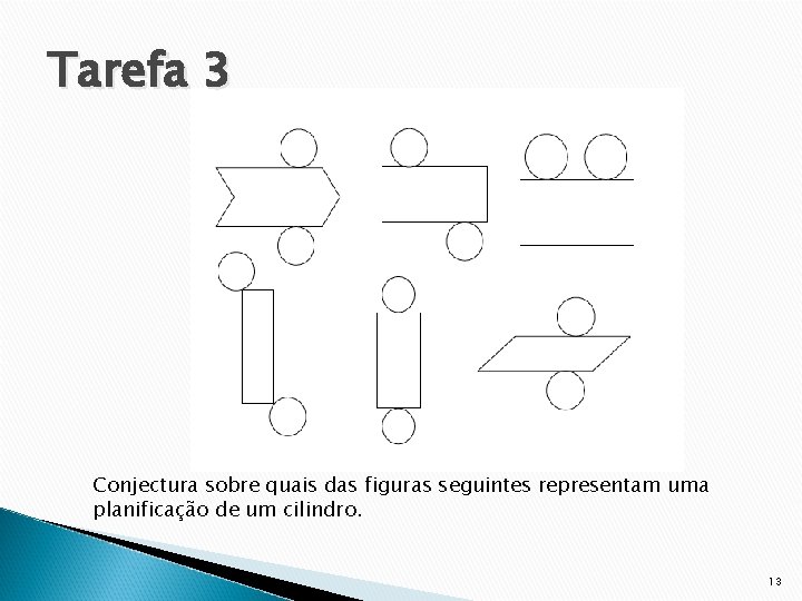 Tarefa 3 Conjectura sobre quais das figuras seguintes representam uma planificação de um cilindro.