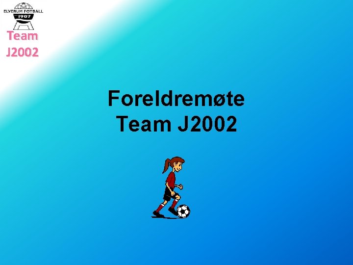 Team J 2002 Foreldremøte Team J 2002 