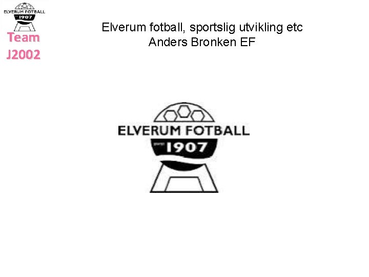 Team J 2002 Elverum fotball, sportslig utvikling etc Anders Bronken EF 