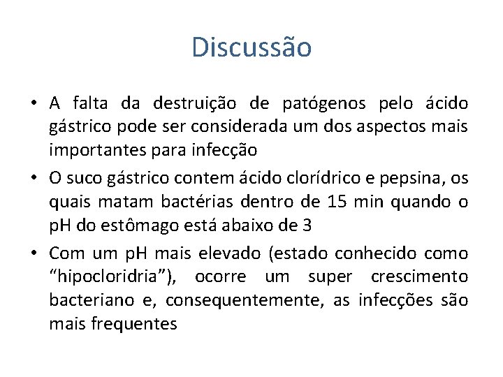 Discussão • A falta da destruição de patógenos pelo ácido gástrico pode ser considerada