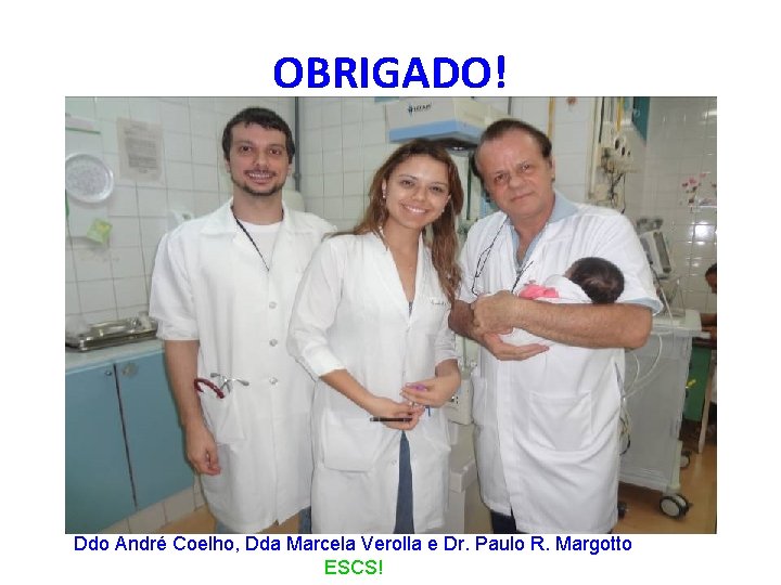 OBRIGADO! Ddo André Coelho, Dda Marcela Verolla e Dr. Paulo R. Margotto ESCS! 