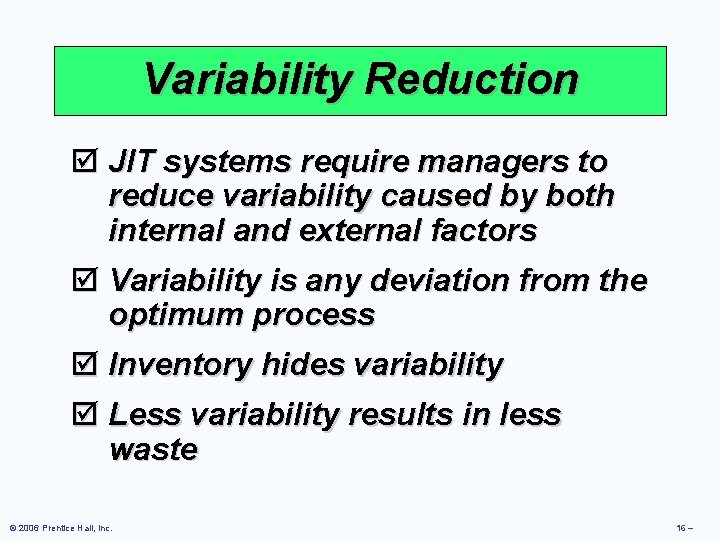 Variability Reduction þ JIT systems require managers to reduce variability caused by both internal Variability Reduction þ JIT systems require managers to reduce variability caused by both internal