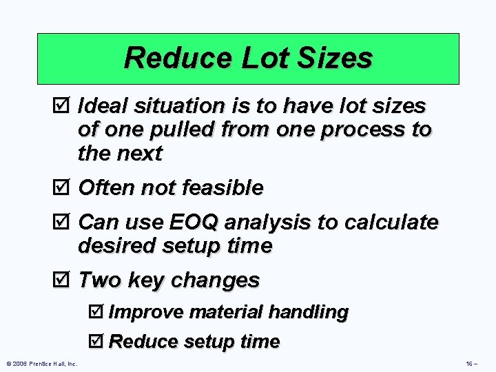 Reduce Lot Sizes þ Ideal situation is to have lot sizes of one pulled Reduce Lot Sizes þ Ideal situation is to have lot sizes of one pulled