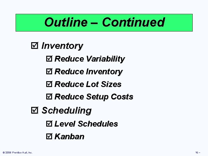 Outline – Continued þ Inventory þ Reduce Variability þ Reduce Inventory þ Reduce Lot Outline – Continued þ Inventory þ Reduce Variability þ Reduce Inventory þ Reduce Lot