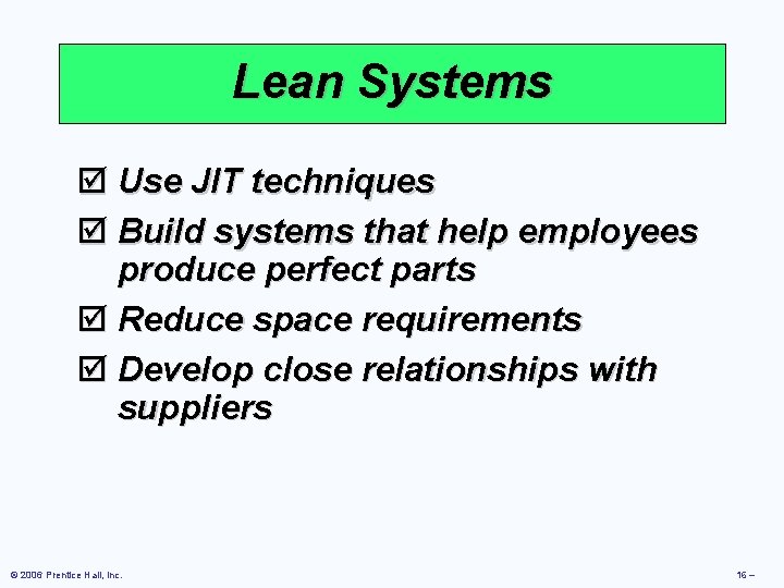 Lean Systems þ Use JIT techniques þ Build systems that help employees produce perfect Lean Systems þ Use JIT techniques þ Build systems that help employees produce perfect