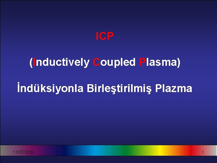 ICP (Inductively Coupled Plasma) İndüksiyonla Birleştirilmiş Plazma 11/27/2020 1 