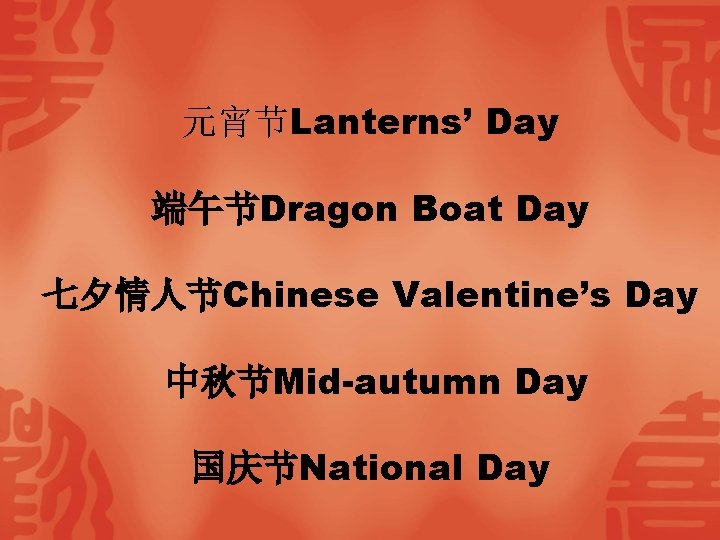 元宵节Lanterns’ Day 端午节Dragon Boat Day 七夕情人节Chinese Valentine’s Day 中秋节Mid-autumn Day 国庆节National Day 