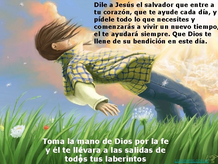 Dile a Jesús el salvador que entre a tu corazón, que te ayude cada