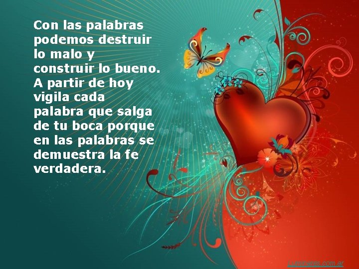 Con las palabras podemos destruir lo malo y construir lo bueno. A partir de