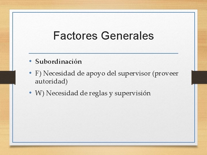 Factores Generales • Subordinación • F) Necesidad de apoyo del supervisor (proveer autoridad) •