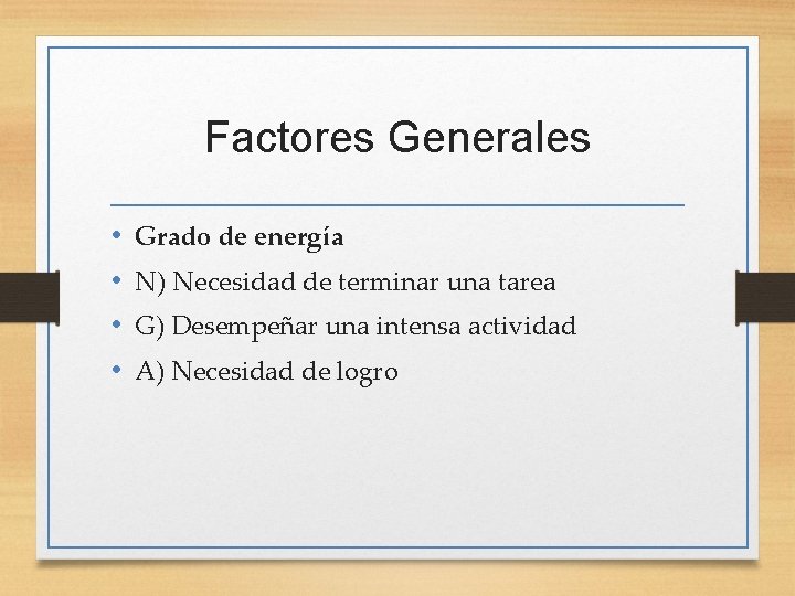 Factores Generales • • Grado de energía N) Necesidad de terminar una tarea G)