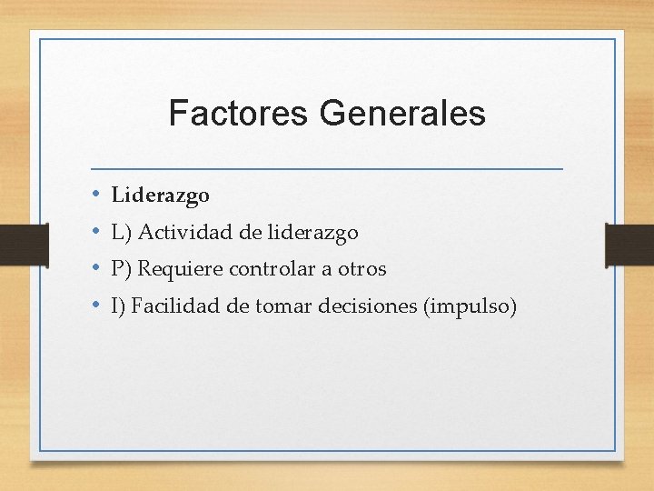 Factores Generales • • Liderazgo L) Actividad de liderazgo P) Requiere controlar a otros