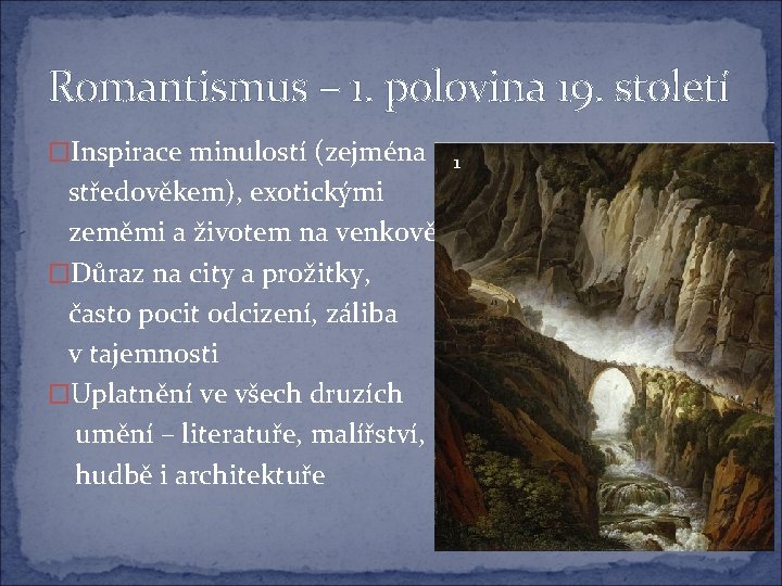 Romantismus – 1. polovina 19. století �Inspirace minulostí (zejména středověkem), exotickými zeměmi a životem