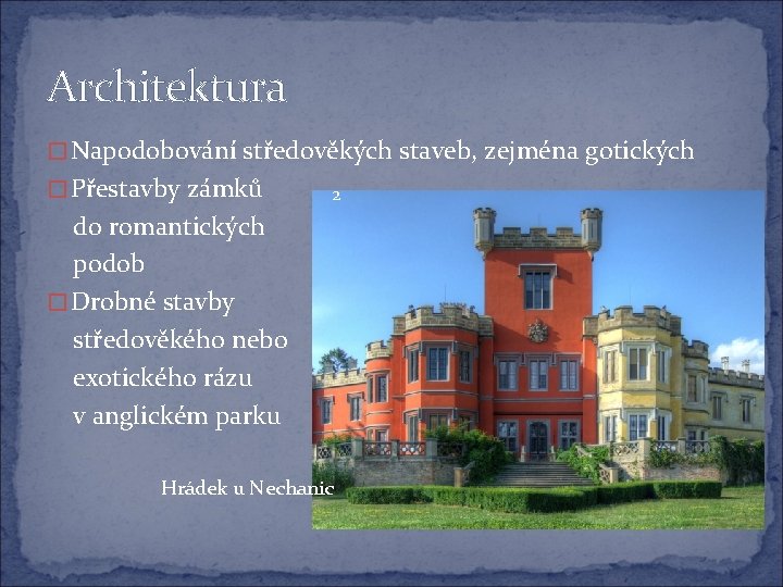 Architektura � Napodobování středověkých staveb, zejména gotických � Přestavby zámků 2 do romantických podob