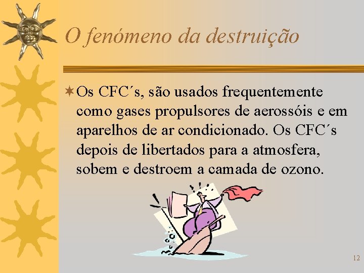 O fenómeno da destruição ¬Os CFC´s, são usados frequentemente como gases propulsores de aerossóis