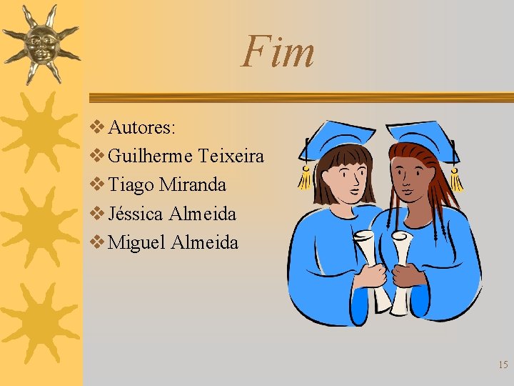 Fim v Autores: v Guilherme Teixeira v Tiago Miranda v Jéssica Almeida v Miguel