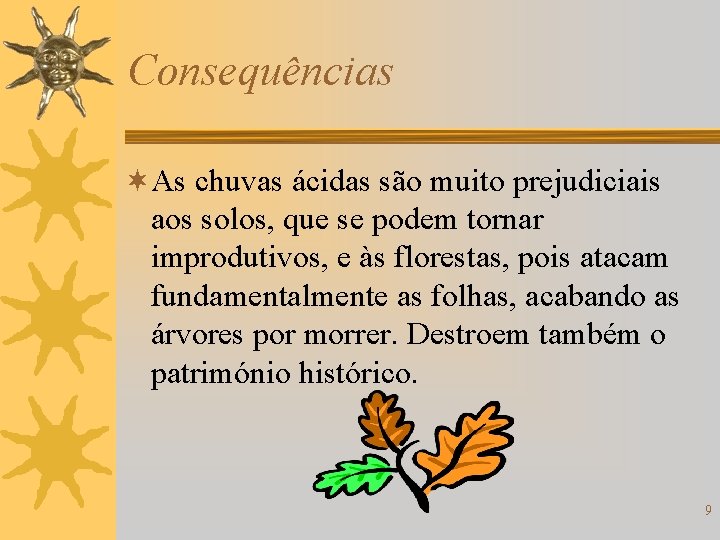 Consequências ¬As chuvas ácidas são muito prejudiciais aos solos, que se podem tornar improdutivos,