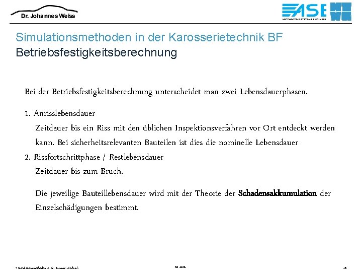 Simulationsmethoden in der Karosserietechnik BF Betriebsfestigkeitsberechnung Bei der Betriebsfestigkeitsberechnung unterscheidet man zwei Lebensdauerphasen. 1.