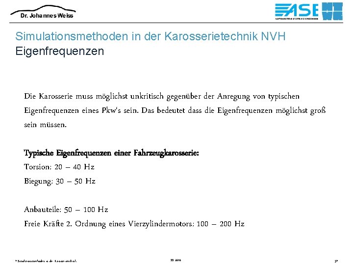 Simulationsmethoden in der Karosserietechnik NVH Eigenfrequenzen Die Karosserie muss möglichst unkritisch gegenüber der Anregung