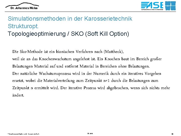 Simulationsmethoden in der Karosserietechnik Strukturopt. Topologieoptimierung / SKO (Soft Kill Option) Die Sko-Methode ist