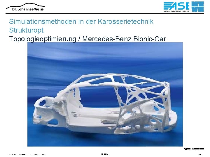 Simulationsmethoden in der Karosserietechnik Strukturopt. Topologieoptimierung / Mercedes-Benz Bionic-Car Quelle: Mercedes-Benz 7 Simulationsmethoden in