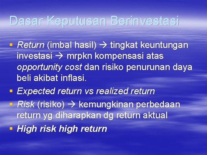Dasar Keputusan Berinvestasi § Return (imbal hasil) tingkat keuntungan investasi mrpkn kompensasi atas opportunity Dasar Keputusan Berinvestasi § Return (imbal hasil) tingkat keuntungan investasi mrpkn kompensasi atas opportunity